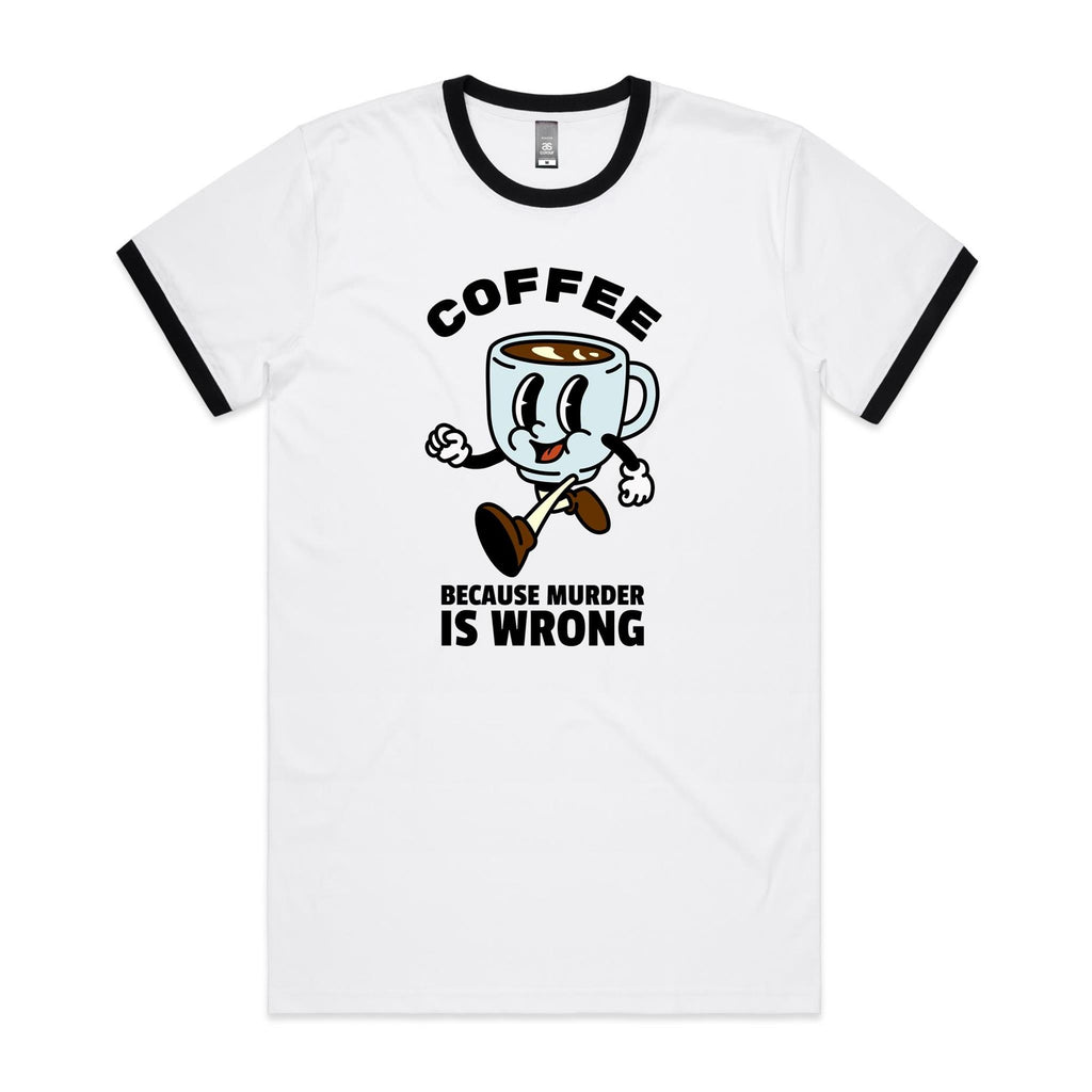 Coffee, Because Murder Is Wrong - Staple Ringer Tee White Black Ringer T-Shirt Coffee Printed In Australia