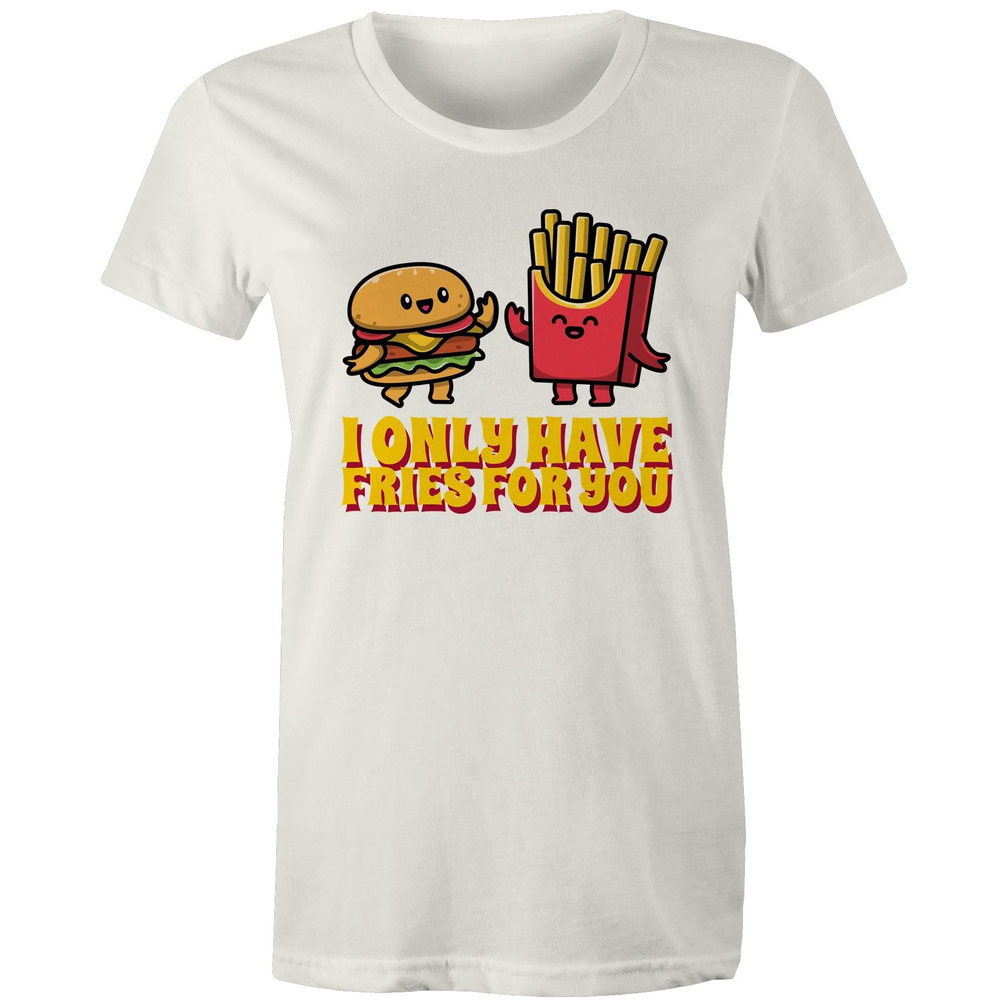 I Only Have Fries For You, Hamburger And Fries - Womens T-shirt Natural Womens T-shirt Food Printed In Australia