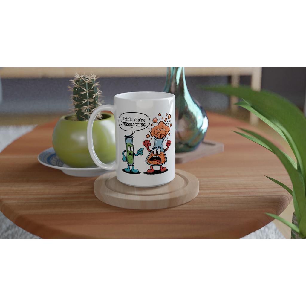 Personalised I Think You're Overreacting Chemistry White 15oz Ceramic Mug Personalised 15oz Mug Printed Offshore Science