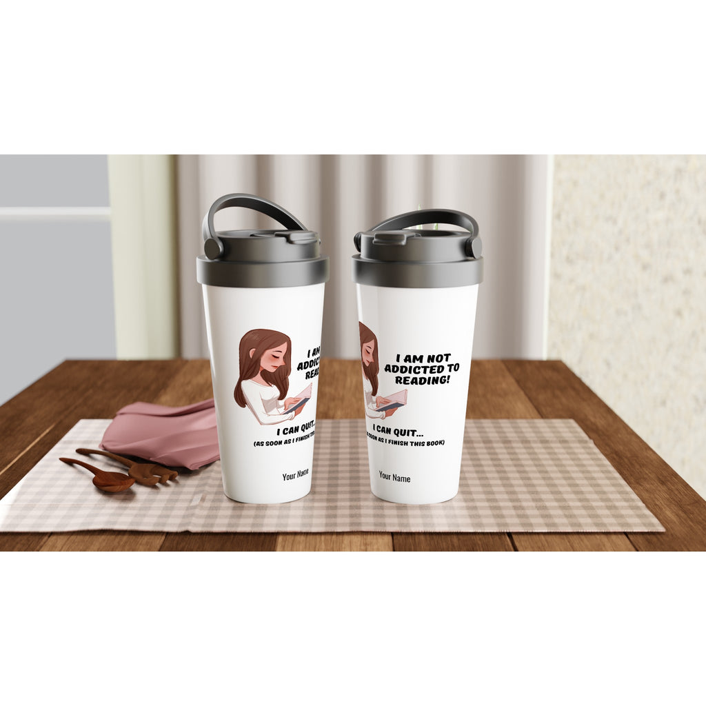 Personalised - I Am Not Addicted To Reading - White 15oz Stainless Steel Travel Mug Personalised Travel Mug funny Globally Fulfilled reading