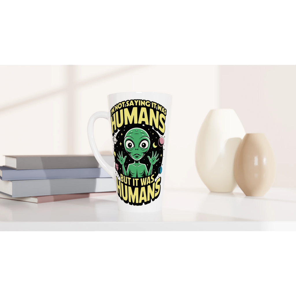 Alien, I'm Not Saying It Was Humans - White Latte 17oz Ceramic Mug Latte Mug Globally Fulfilled Sci Fi