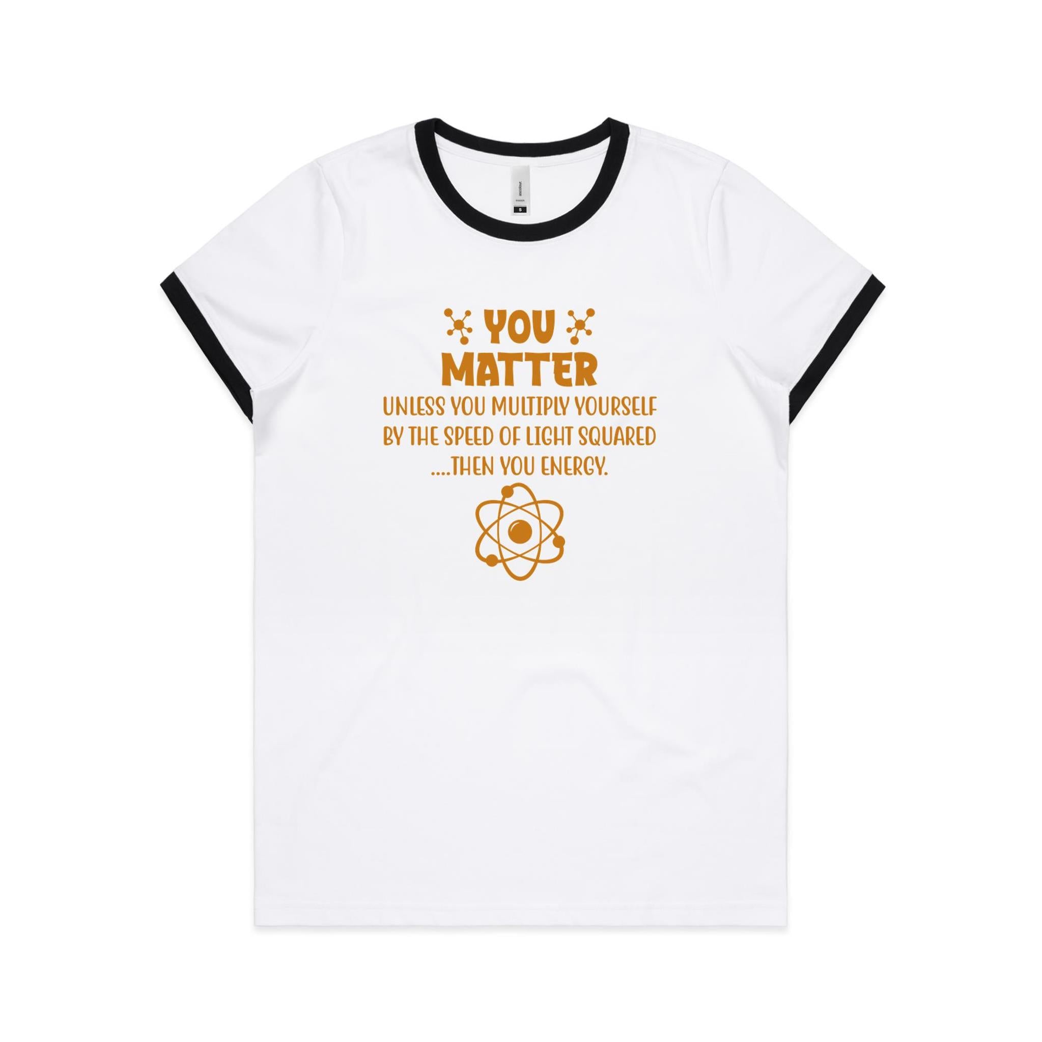 You Matter, Physics Pun - AS Colour Women's Ringer Tee White Black Womens Ringer T-shirt Printed In Australia Science