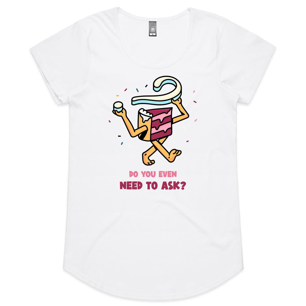 Cake, Do You Even Need To Ask - Womens Scoop Neck T-Shirt White Womens Scoop Neck T-shirt Food Printed In Australia