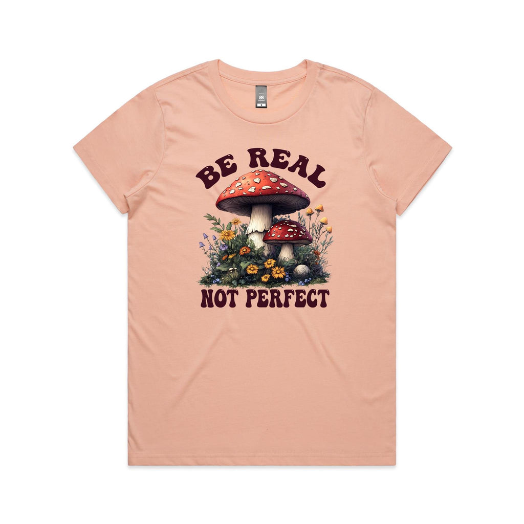 Be Real Not Perfect, Hippie Mushroom Garden - Womens T-shirt