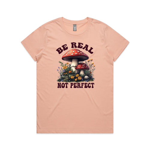 Be Real Not Perfect, Hippie Mushroom Garden - Womens T-shirt
