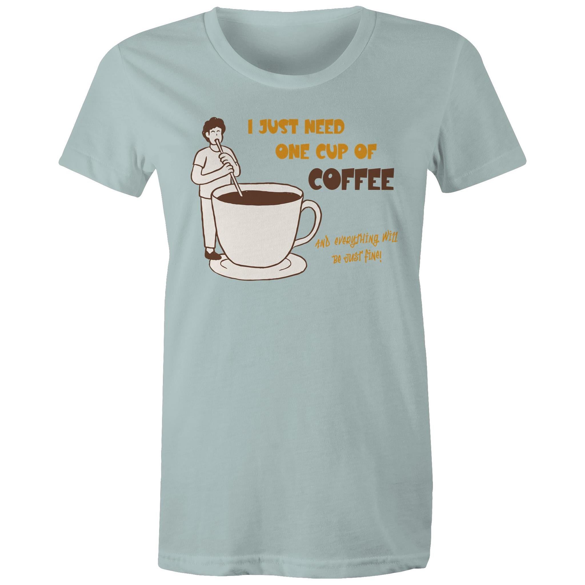 I Just Need One Cup Of Coffee - Womens T-shirt Pale Blue Womens T-shirt Coffee Printed In Australia