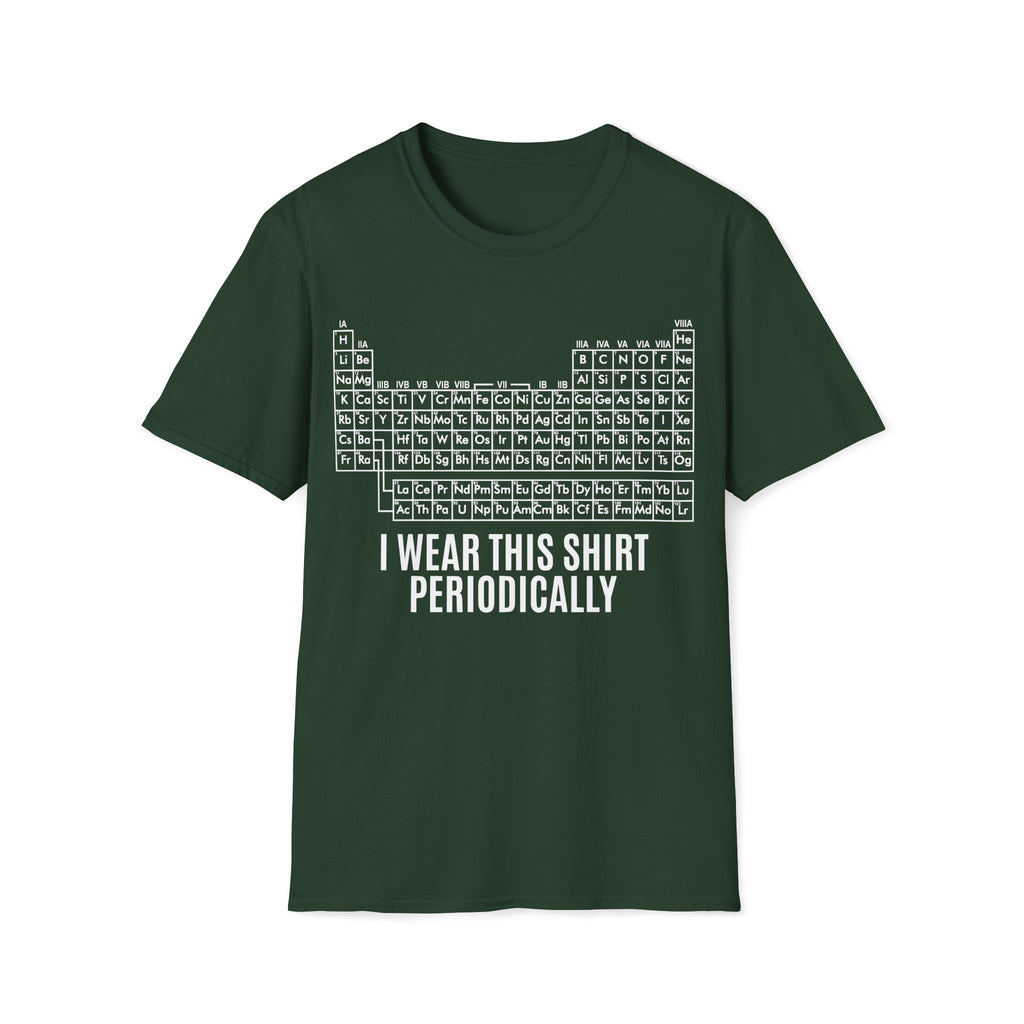 Periodic Table I Wear This Shirt Periodically Unisex T-shirt Forest Green Unisex Adult T-shirt Globally Fulfilled Science