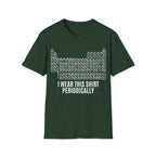 Periodic Table I Wear This Shirt Periodically Unisex T-shirt Forest Green Unisex Adult T-shirt Globally Fulfilled Science