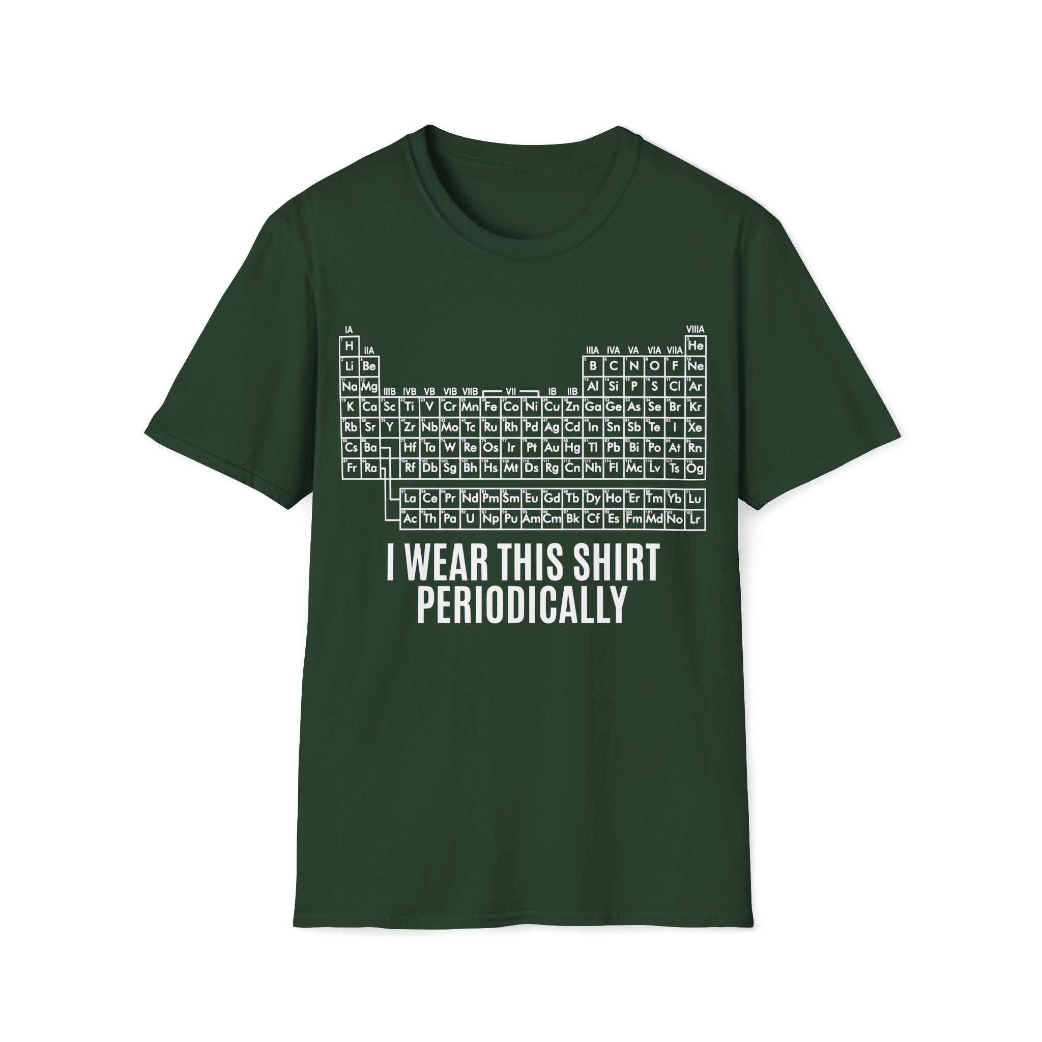 Periodic Table I Wear This Shirt Periodically Unisex T-shirt Forest Green Unisex Adult T-shirt Globally Fulfilled Science