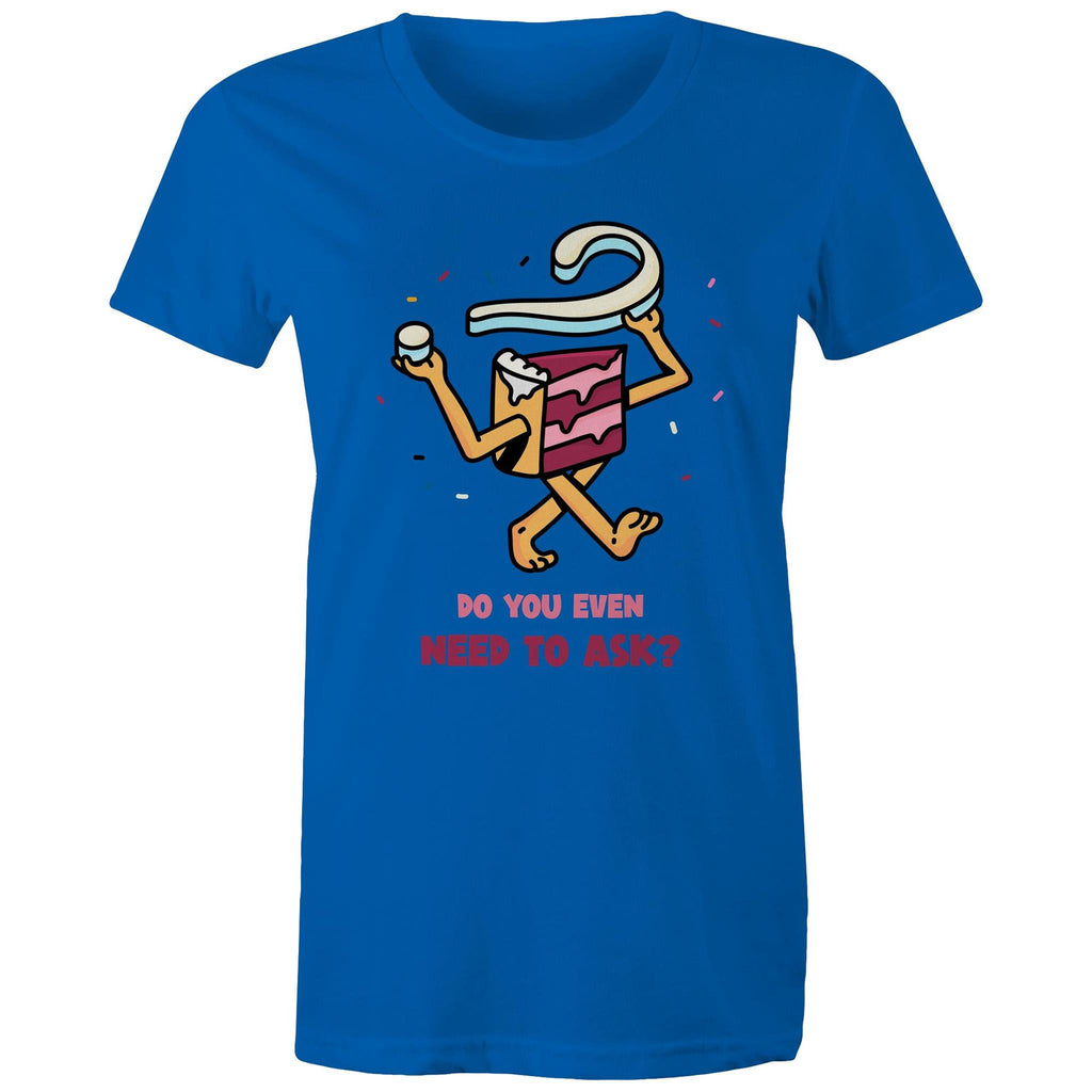 Cake, Do You Even Need To Ask - Womens T-shirt Bright Royal Womens T-shirt Food Printed In Australia