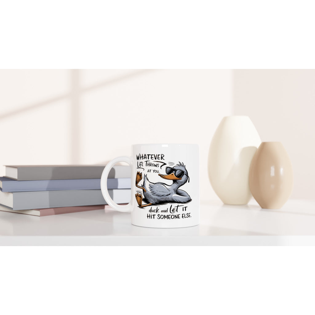 Whatever Life Throws At You, Duck And Let It Hit Someone Else - White 11oz Ceramic Mug White 11oz Mug animal Globally Fulfilled