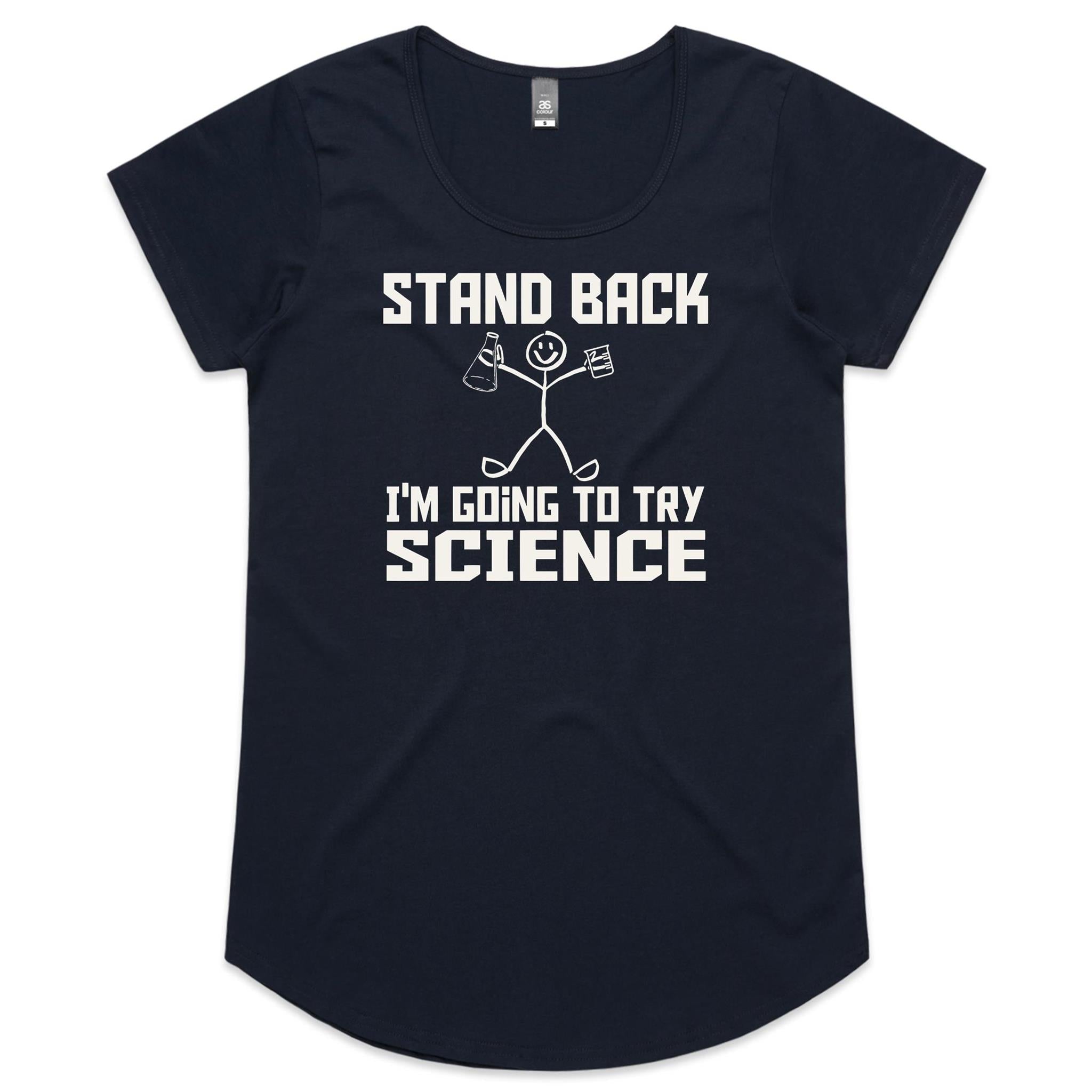 Stand Back, I'm Going To Try Science - Womens Scoop Neck T-Shirt Navy Womens Scoop Neck T-shirt Printed In Australia Science