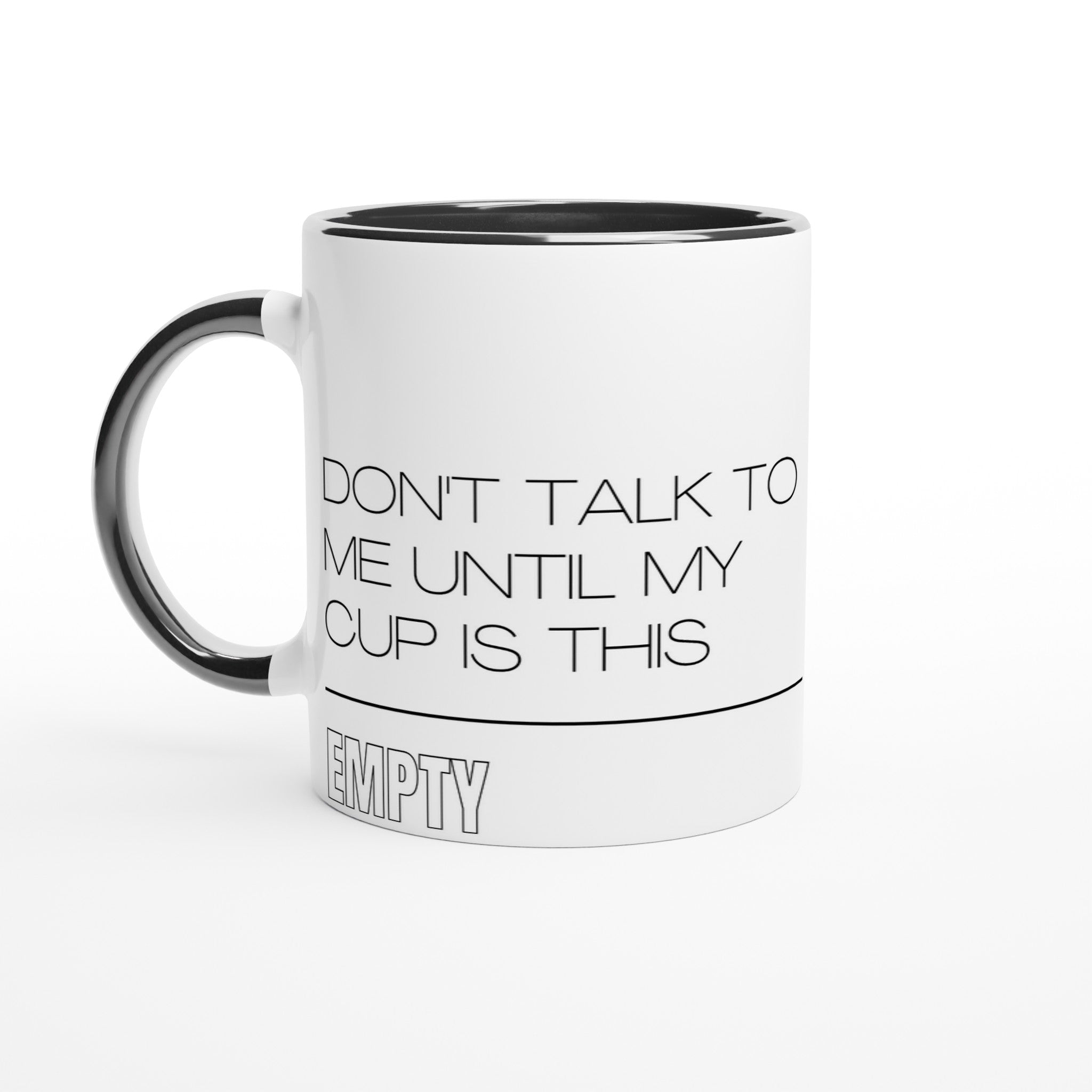 Don't Talk To Me Until My Cup Is This Empty - White 11oz Ceramic Mug with Colour Inside Ceramic Black Colour 11oz Mug Coffee Funny Globally Fulfilled