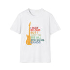I May Be Old, But I Got To See All The Cool Bands - Unisex Softstyle T-shirt