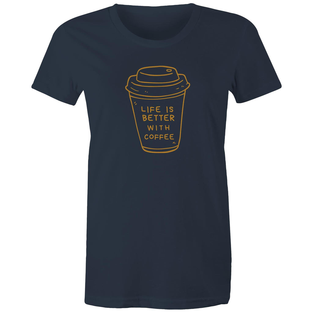 Life Is Better With Coffee - Womens T-shirt Navy Womens T-shirt Coffee Printed In Australia