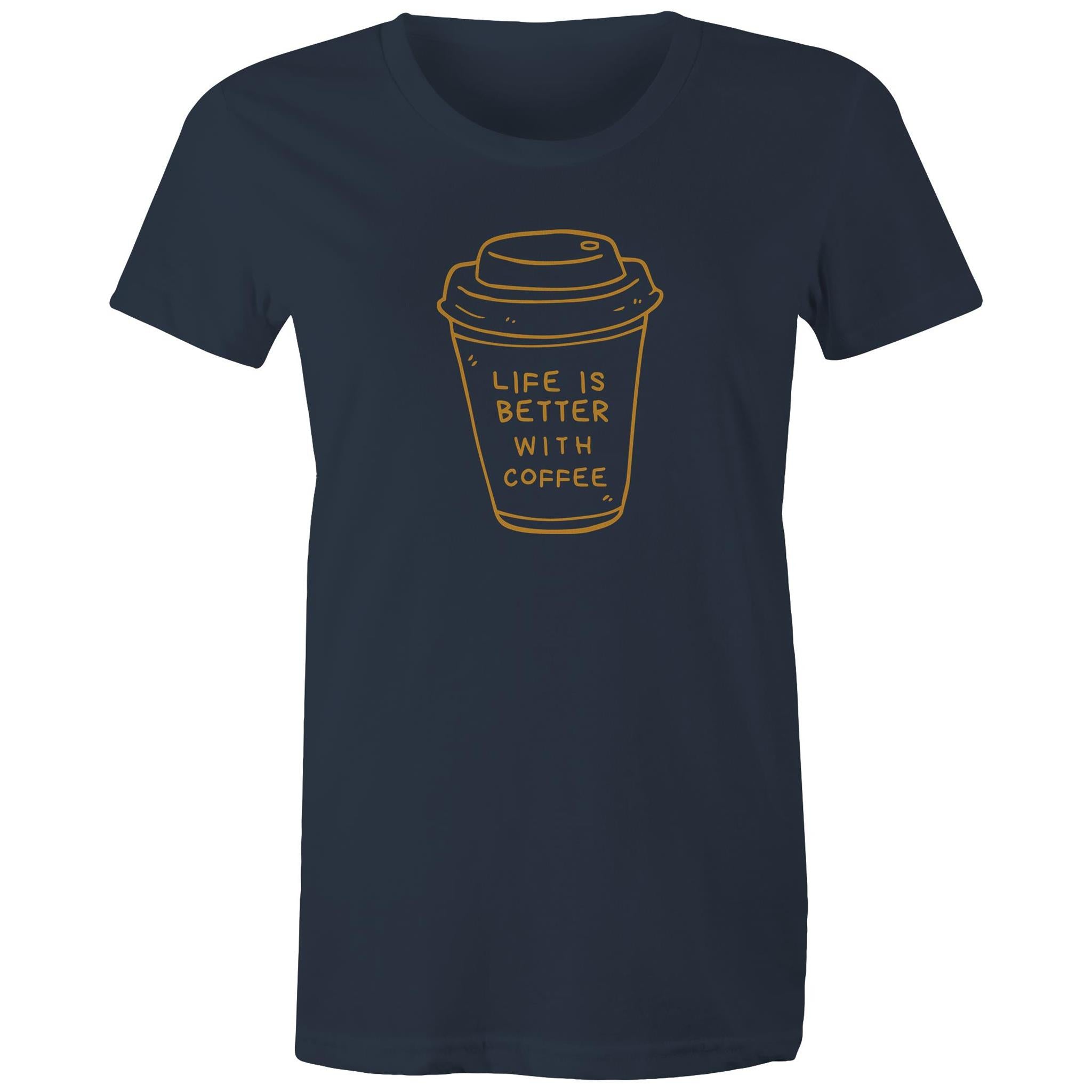Life Is Better With Coffee - Womens T-shirt Navy Womens T-shirt Coffee Printed In Australia