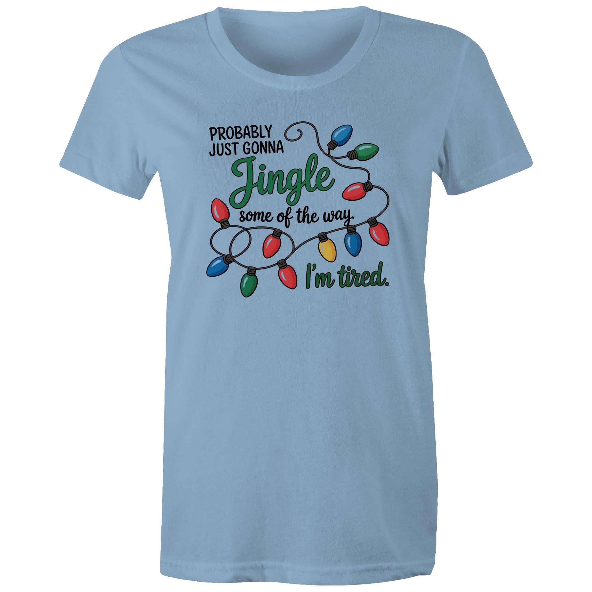 Probably Just Gonna Jingle Some Of The Way, I'm Tired - Womens T-shirt