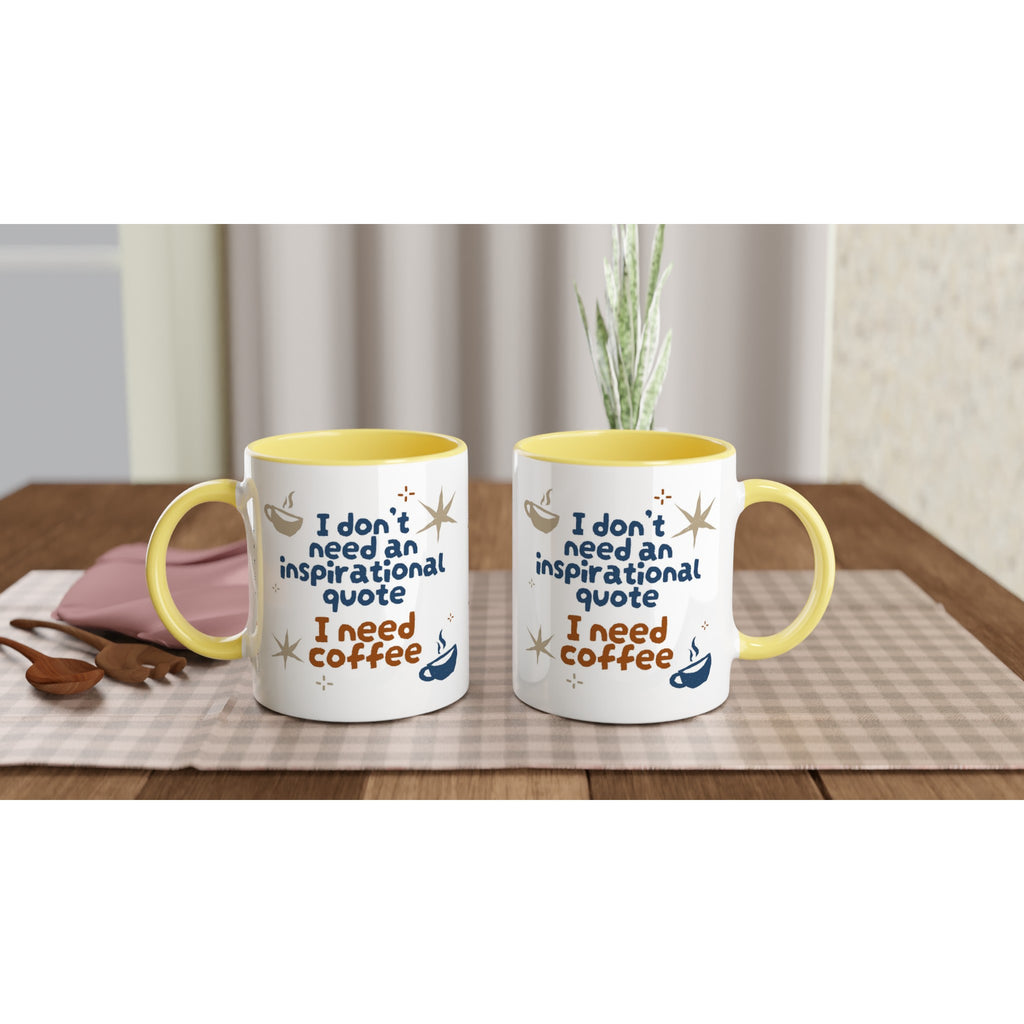 I Don't Need An Inspirational Quote, I Need Coffee - White 11oz Ceramic Mug with Colour Inside Colour 11oz Mug Coffee Funny Globally Fulfilled