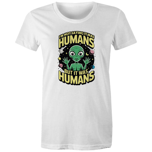 Alien, I'm Not Saying It Was Humans - Womens T-shirt White Womens T-shirt Printed In Australia Sci Fi
