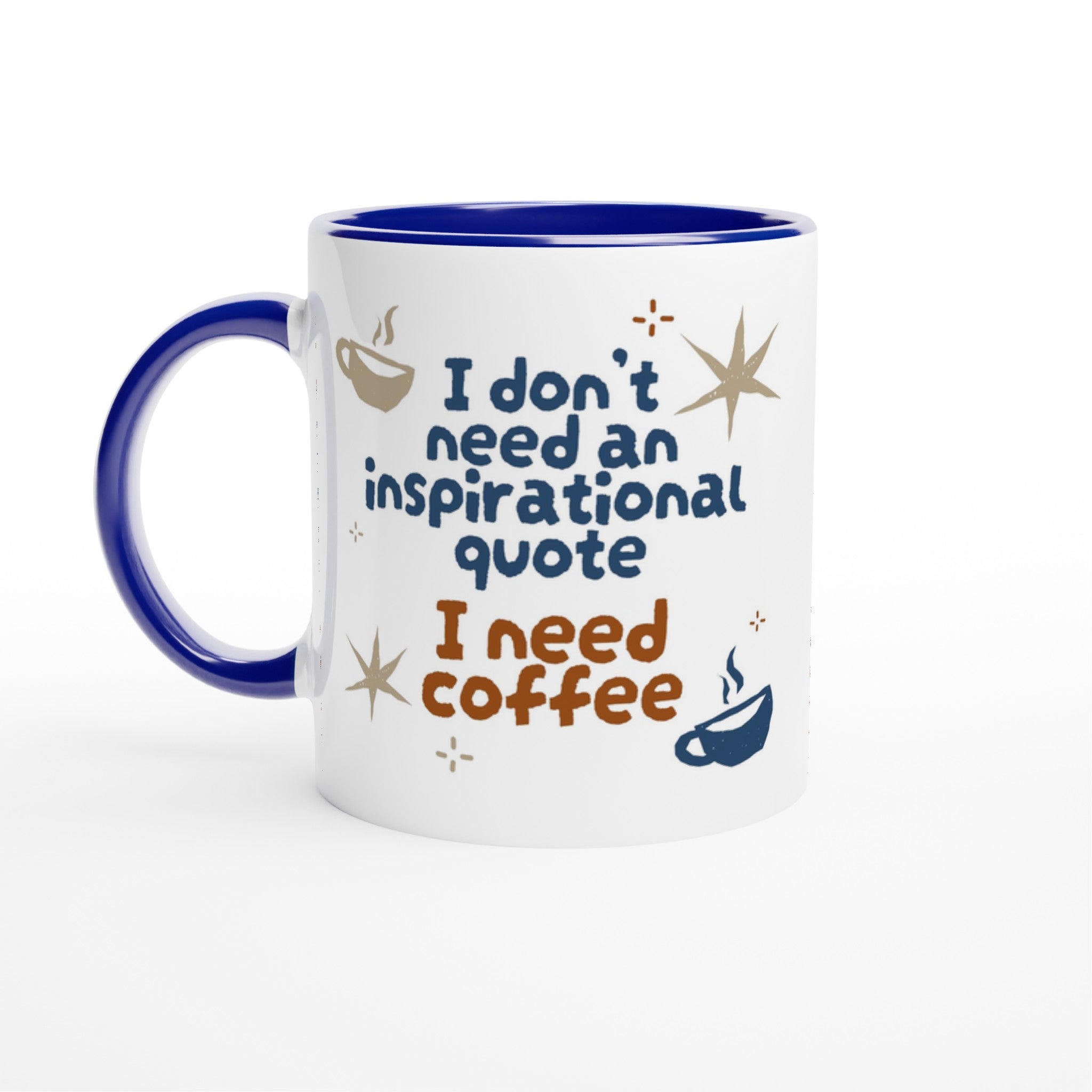 I Don't Need An Inspirational Quote, I Need Coffee - White 11oz Ceramic Mug with Colour Inside Ceramic Blue Colour 11oz Mug Coffee Funny Globally Fulfilled