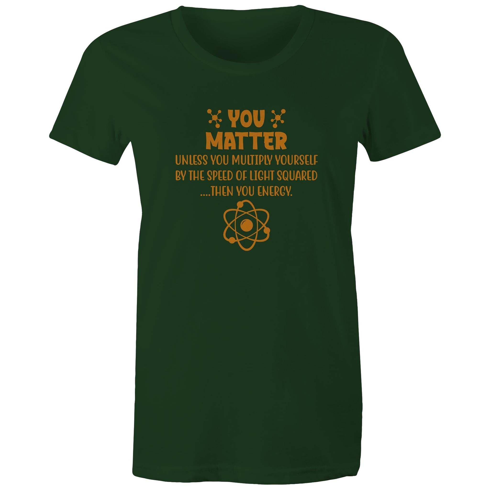 You Matter, Physics Pun - Womens T-shirt Forest Green Womens T-shirt Printed In Australia Science