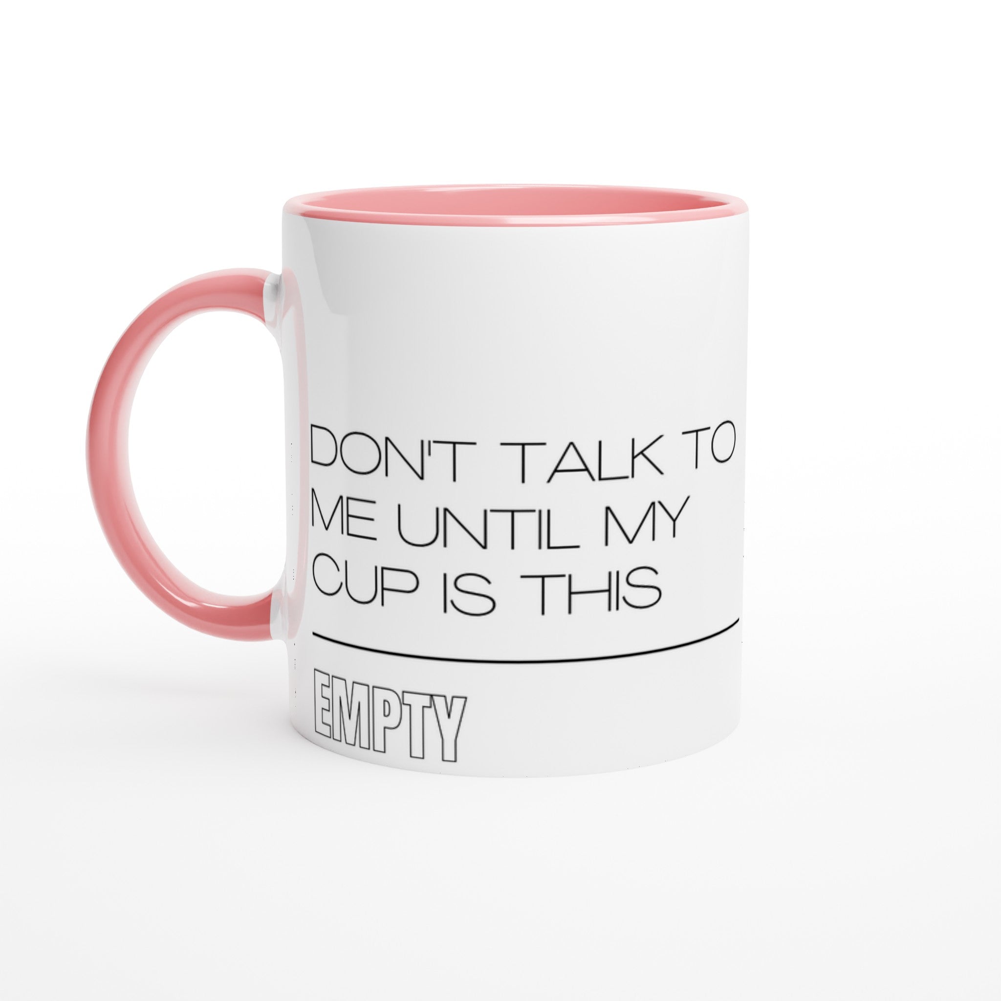 Don't Talk To Me Until My Cup Is This Empty - White 11oz Ceramic Mug with Colour Inside Ceramic Pink Colour 11oz Mug Coffee Funny Globally Fulfilled
