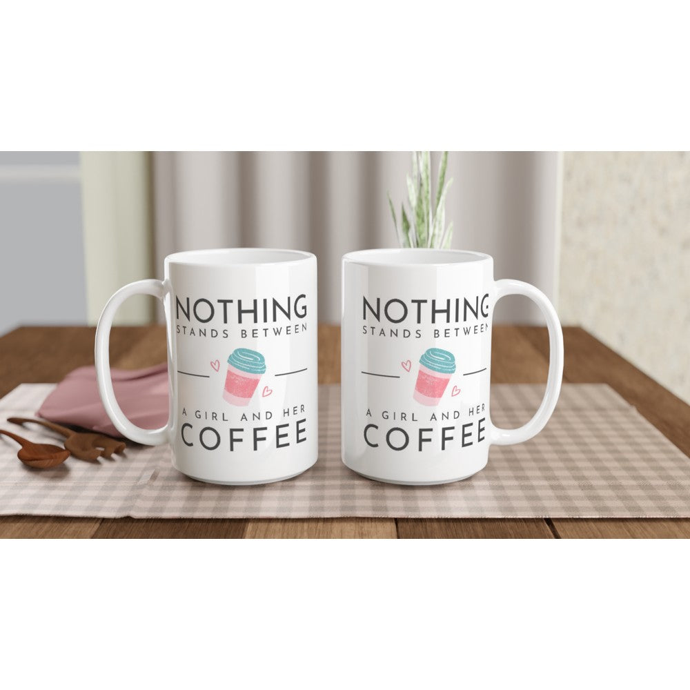 Nothing Stands Between A Girl And Her Coffee - White 15oz Ceramic Mug 15oz Mug coffee Globally Fulfilled