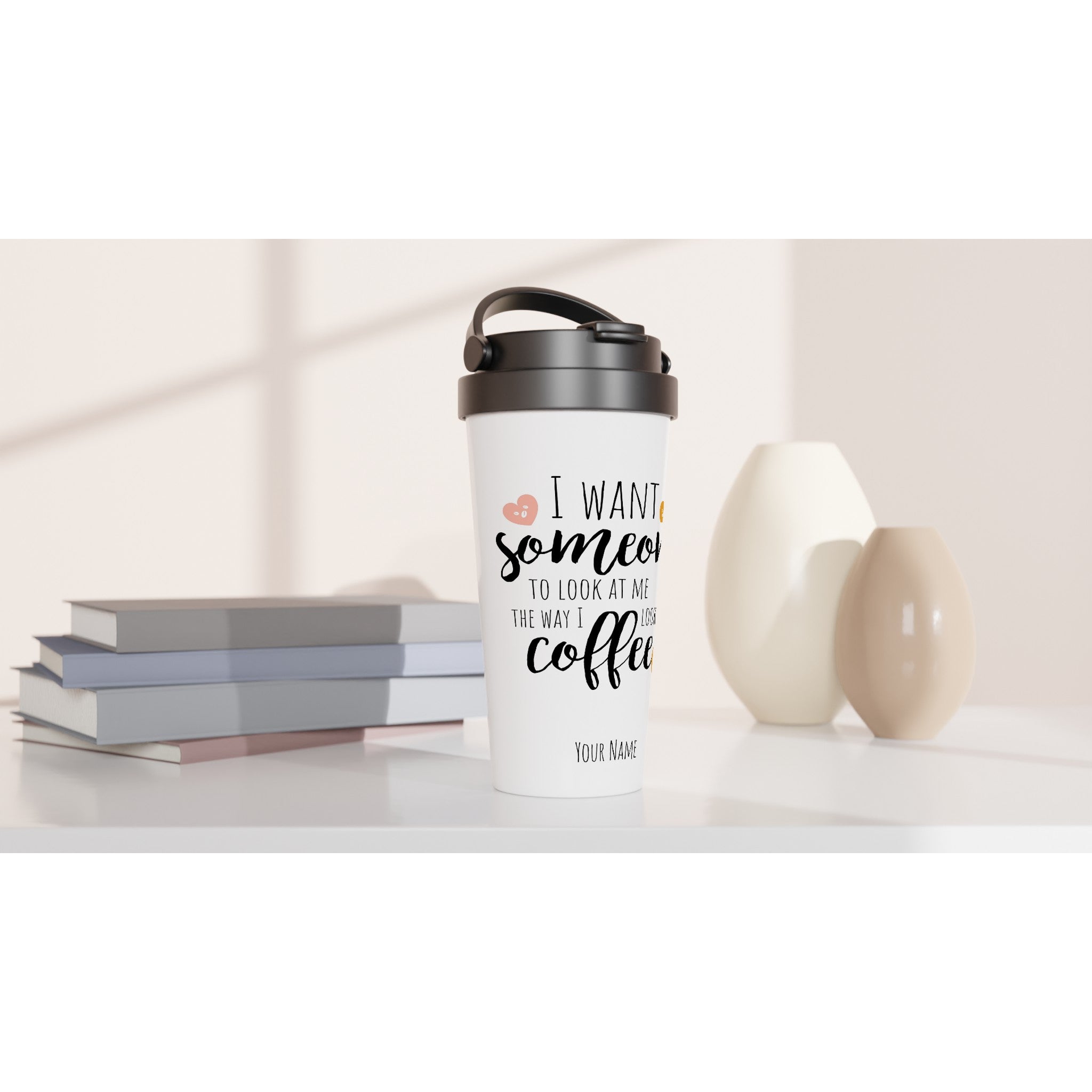 Personalised - I Want Someone To Look At Me The Way I Look At Coffee - White 15oz Stainless Steel Travel Mug Personalised Travel Mug coffee funny Globally Fulfilled