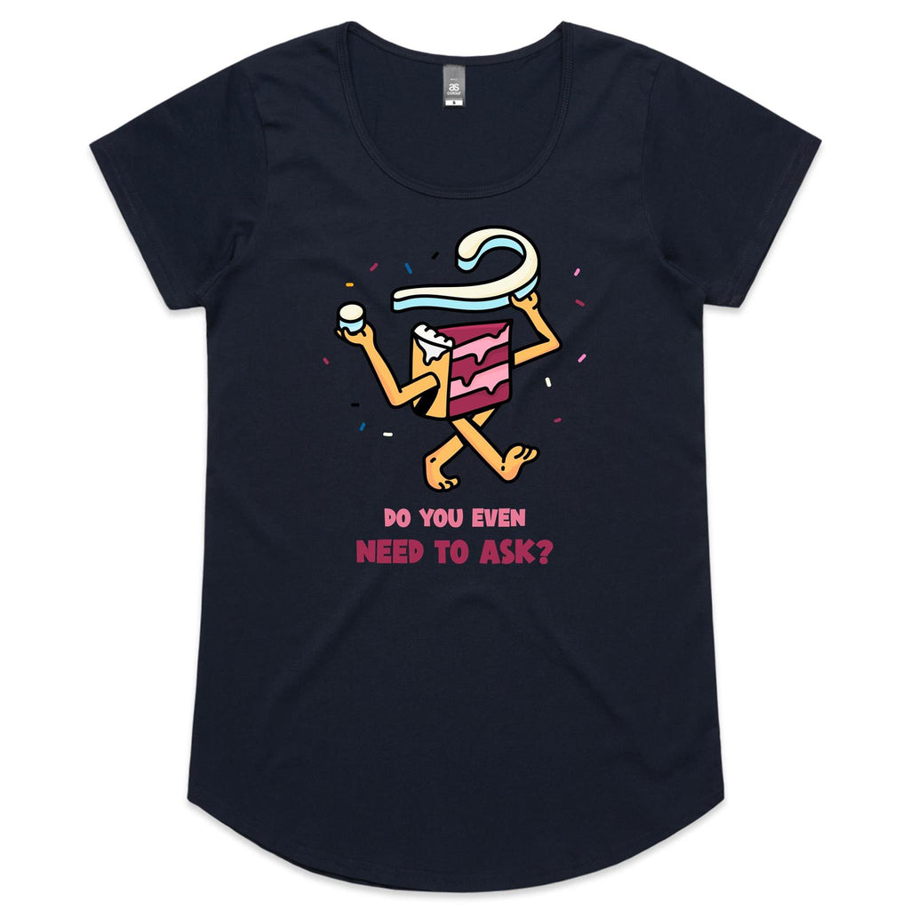 Cake, Do You Even Need To Ask - Womens Scoop Neck T-Shirt Navy Womens Scoop Neck T-shirt Food Printed In Australia