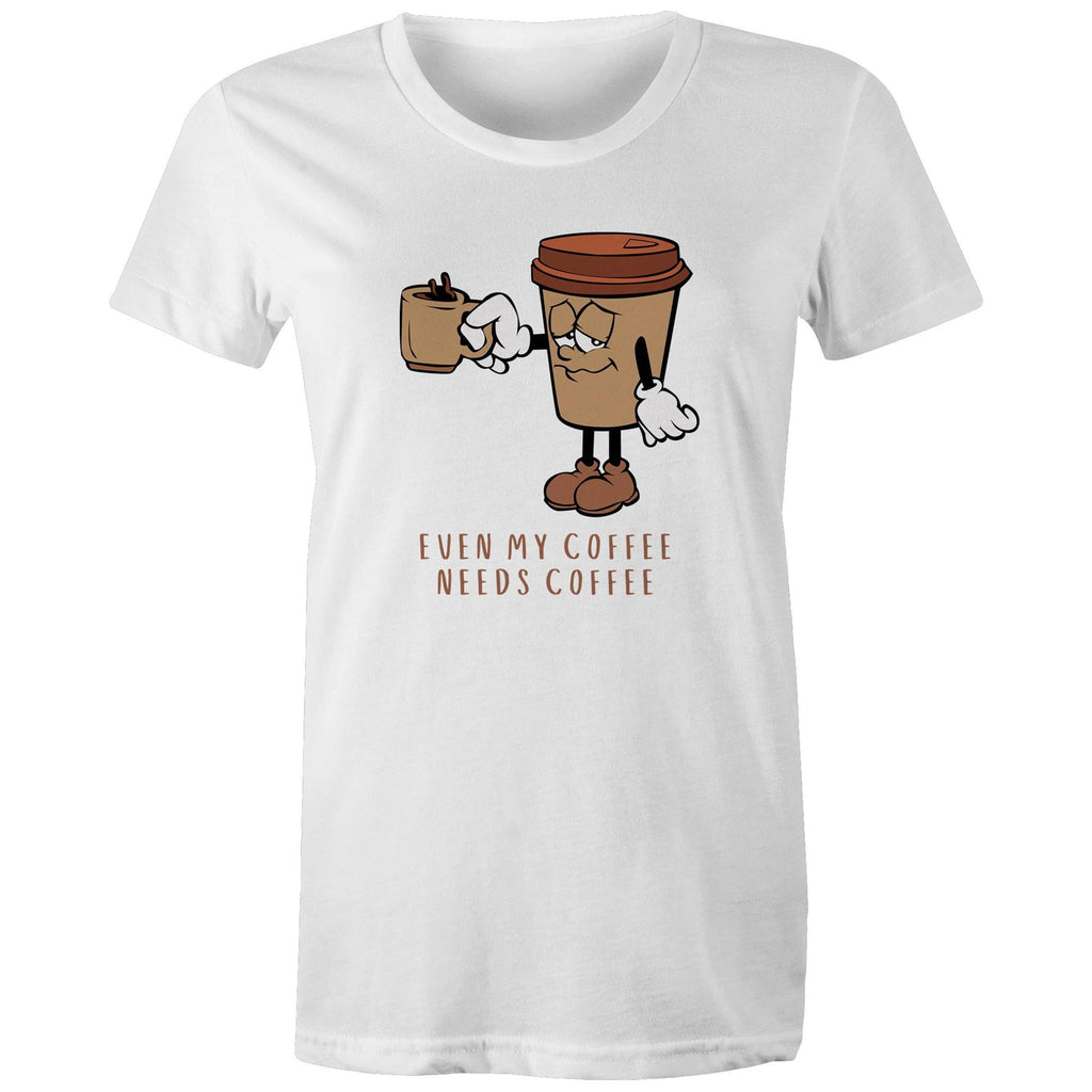 Even My Coffee Needs Coffee - Womens T-shirt White Womens T-shirt Coffee Printed In Australia