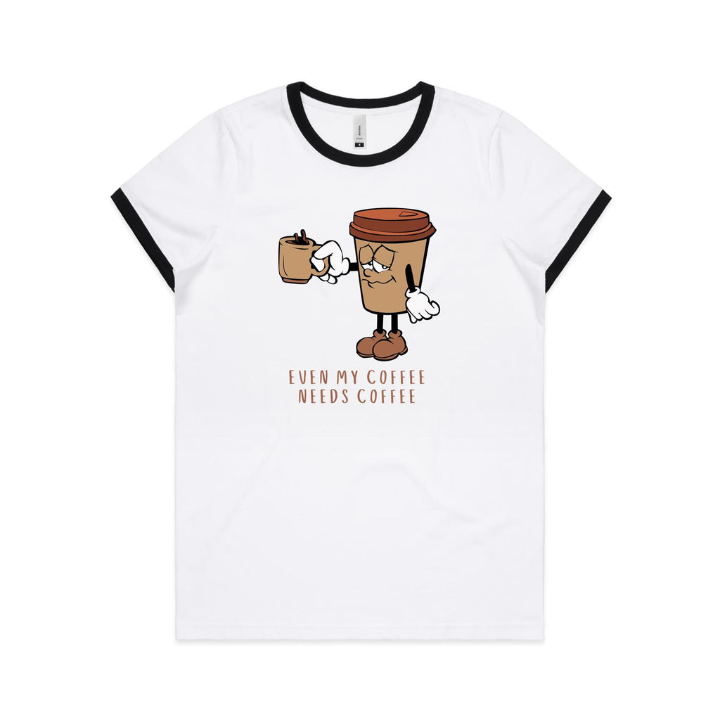 Even My Coffee Needs Coffee - Women's Ringer Tee White Black Womens Ringer T-shirt Coffee Printed In Australia