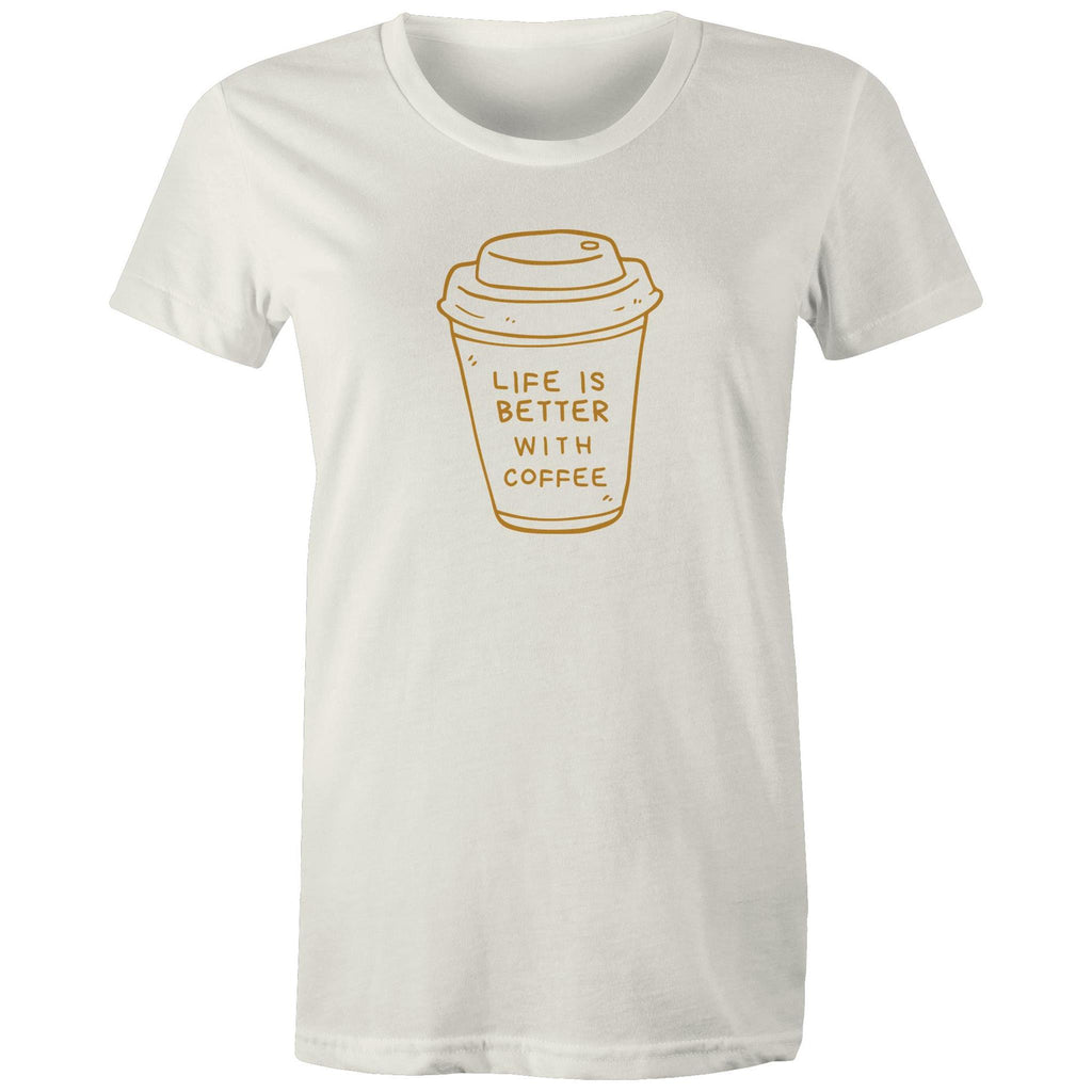 Life Is Better With Coffee - Womens T-shirt Natural Womens T-shirt Coffee Printed In Australia