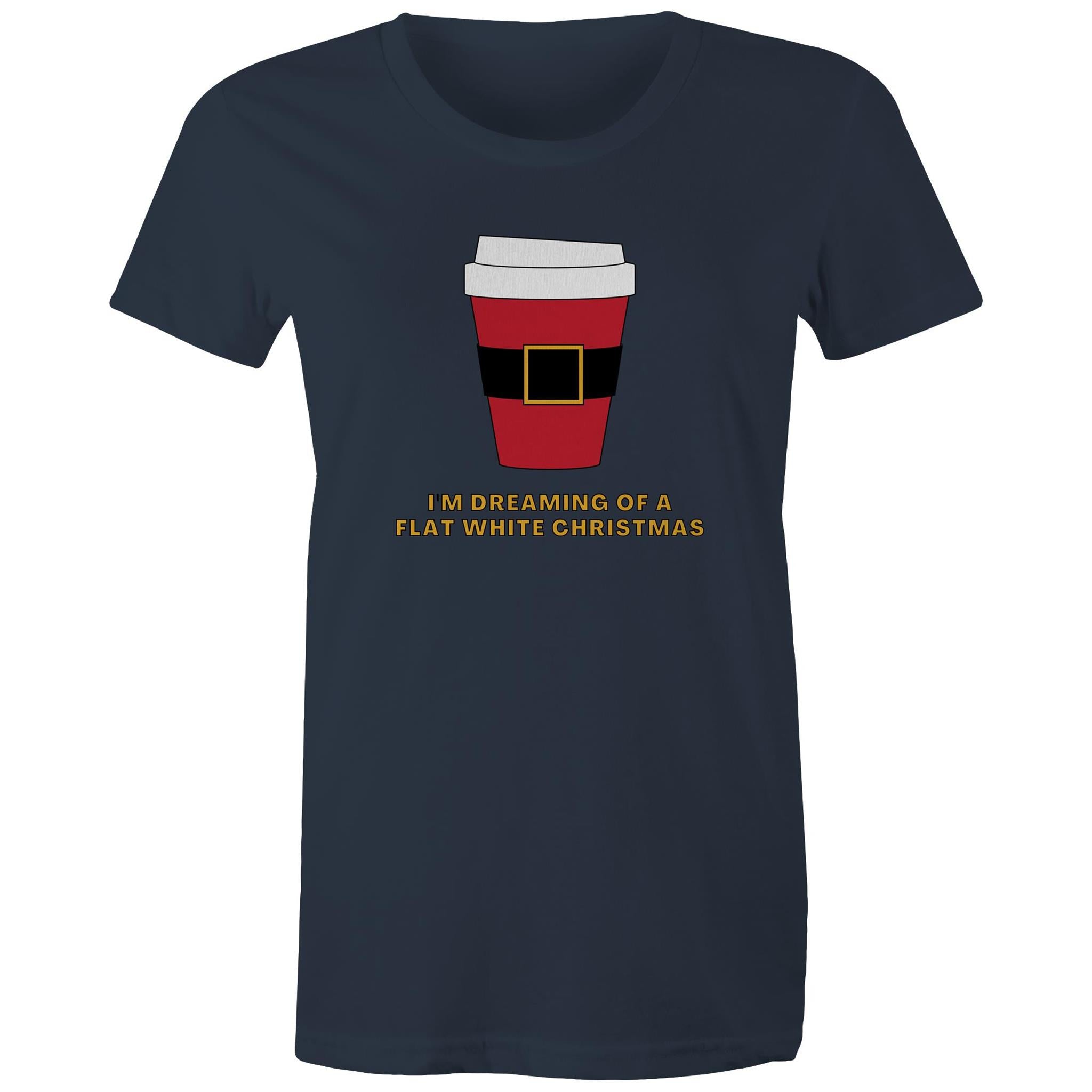 I'm Dreaming Of A Flat White Christmas, Coffee - Womens T-shirt Navy Womens Christmas T-shirt Christmas Printed In Australia