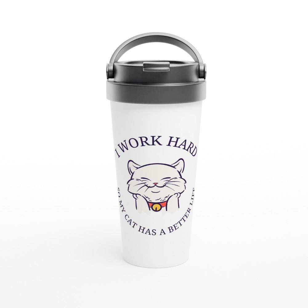 I Work Hard So My Cat Has A Better Life - White 15oz Stainless Steel Travel Mug Travel Mug animal Coffee Globally Fulfilled