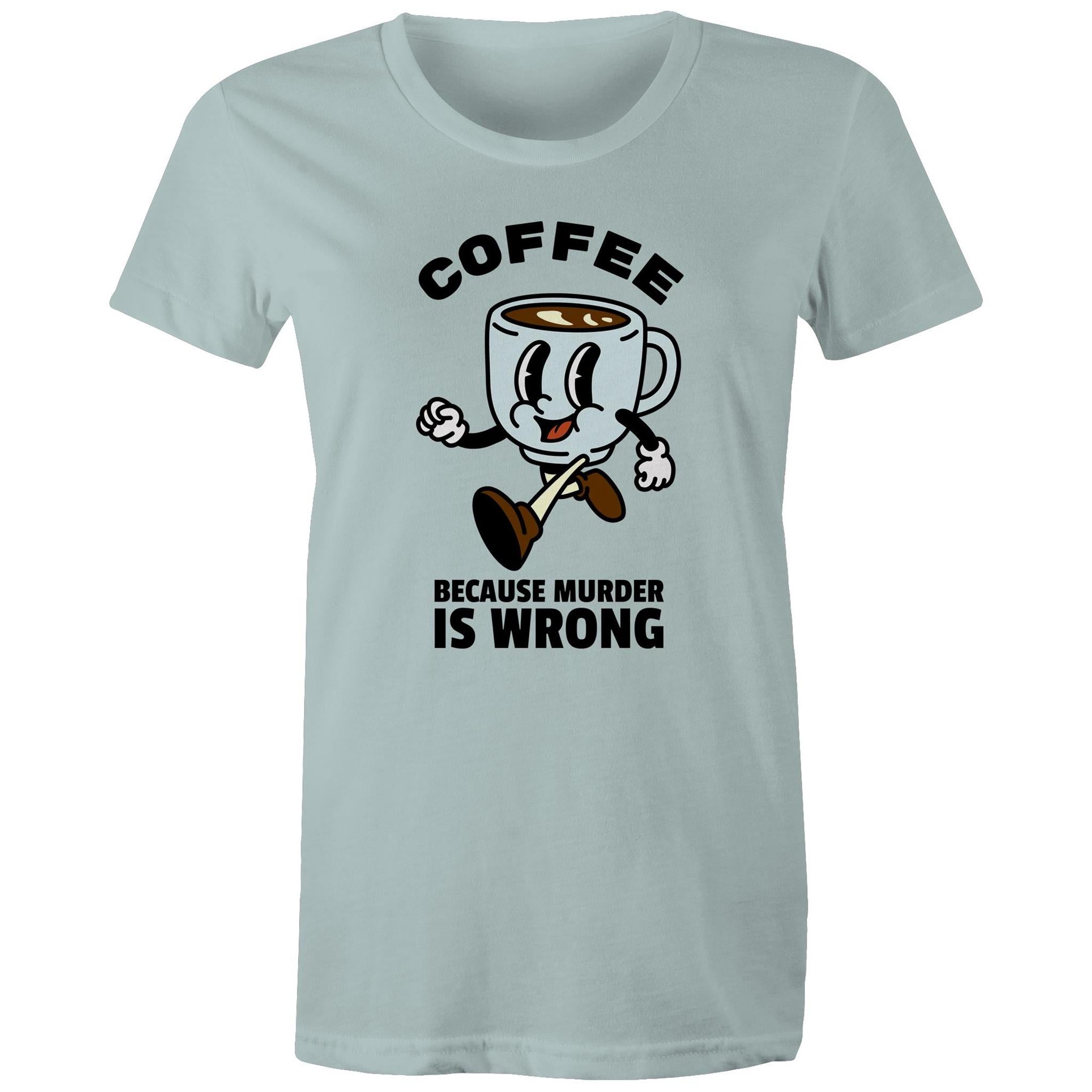 Coffee, Because Murder Is Wrong - Womens T-shirt Pale Blue Womens T-shirt Coffee Printed In Australia