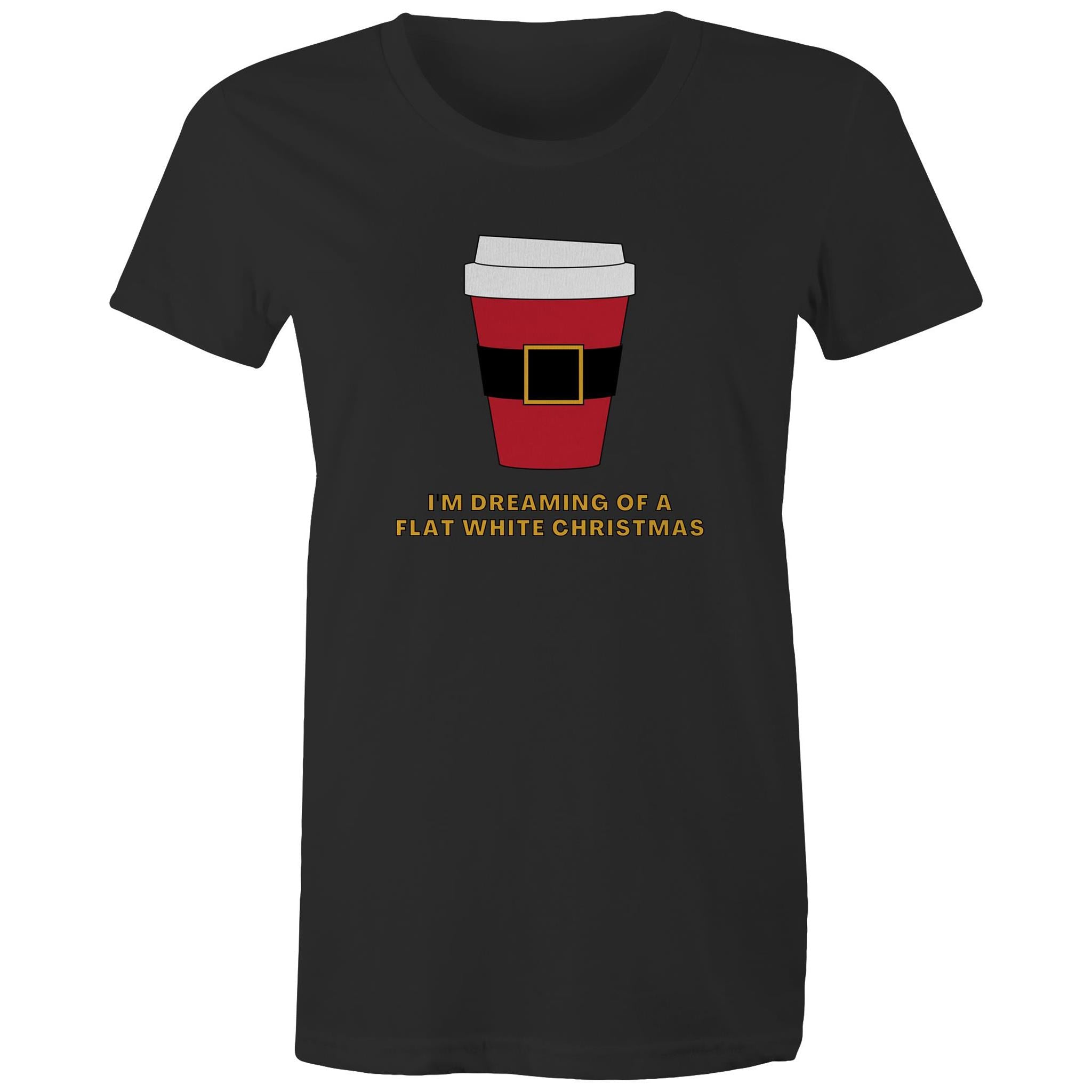 I'm Dreaming Of A Flat White Christmas, Coffee - Womens T-shirt Black Womens Christmas T-shirt Christmas Printed In Australia