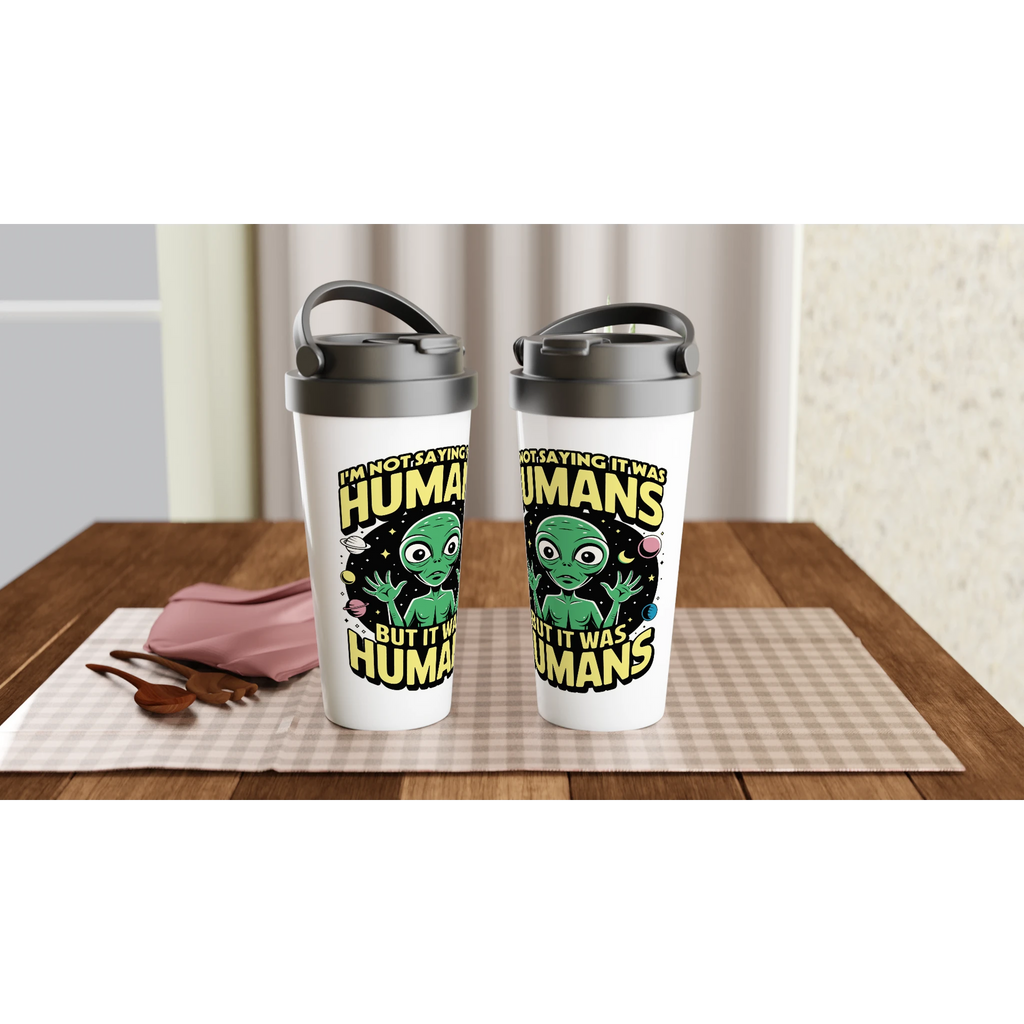 Alien, I'm Not Saying It Was Humans - White 15oz Stainless Steel Travel Mug Travel Mug Globally Fulfilled Sci Fi