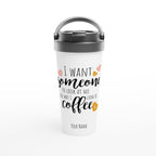 Personalised - I Want Someone To Look At Me The Way I Look At Coffee - White 15oz Stainless Steel Travel Mug Default Title Personalised Travel Mug coffee funny Globally Fulfilled