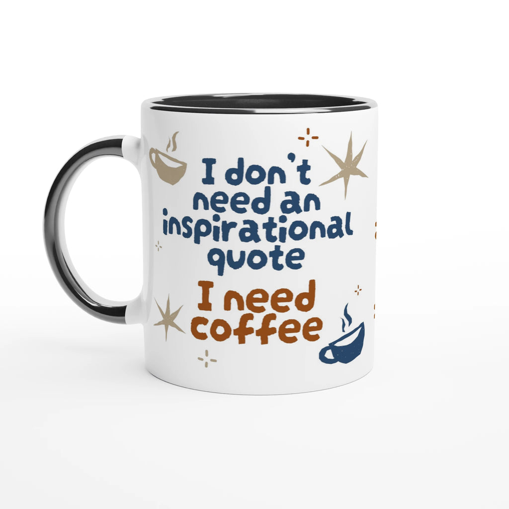 Personalised - I Don't Need An Inspirational Quote, I Need Coffee - White 11oz Ceramic Mug with Colour Inside Ceramic Black Personalised Mug Coffee Customise Funny Globally Fulfilled Personalise