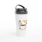 I Just Need One Cup Of Coffee - White 15oz Stainless Steel Travel Mug Travel Mug Coffee Globally Fulfilled
