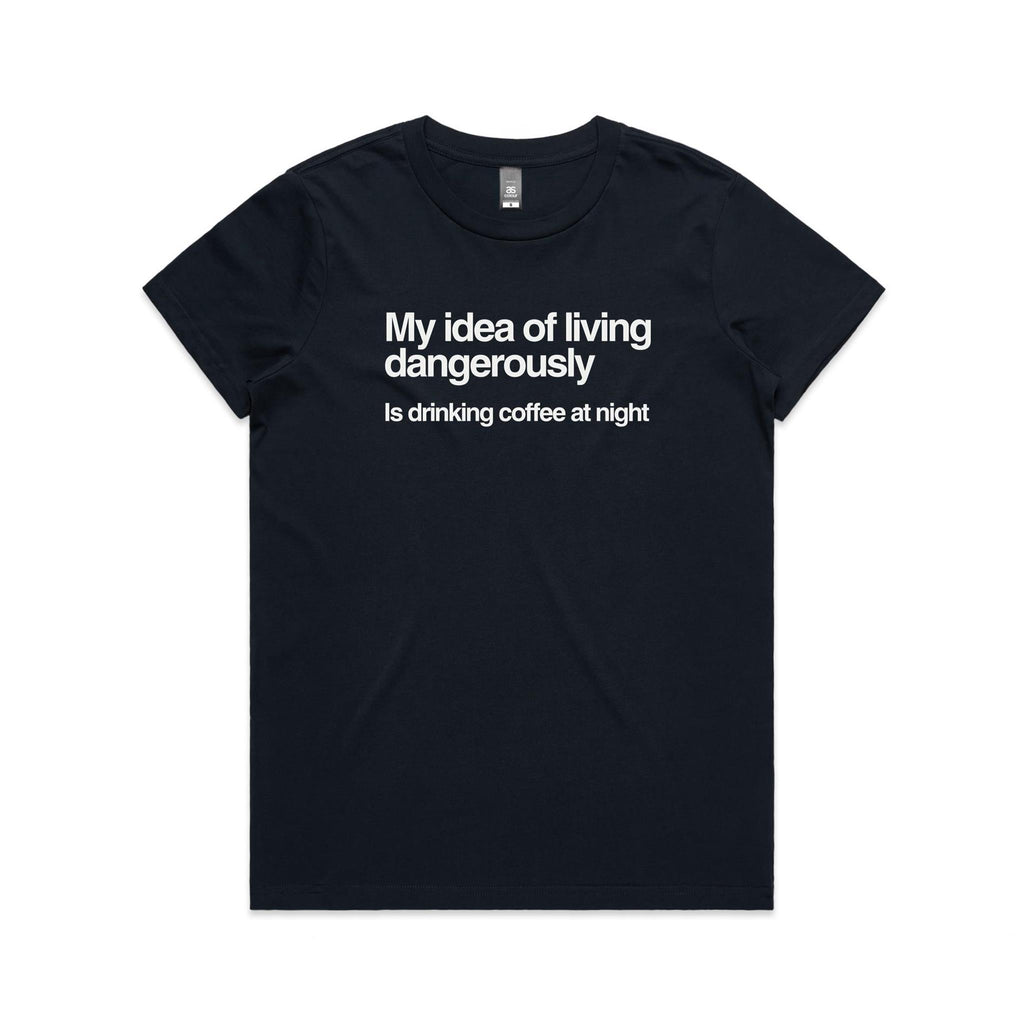 My Idea Of Living Dangerously Is Drinking Coffee At Night Women's AS Colour T-shirt Navy Womens T-shirt Coffee Printed In Australia