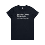 My Idea Of Living Dangerously Is Drinking Coffee At Night Women's AS Colour T-shirt Navy Womens T-shirt Coffee Printed In Australia