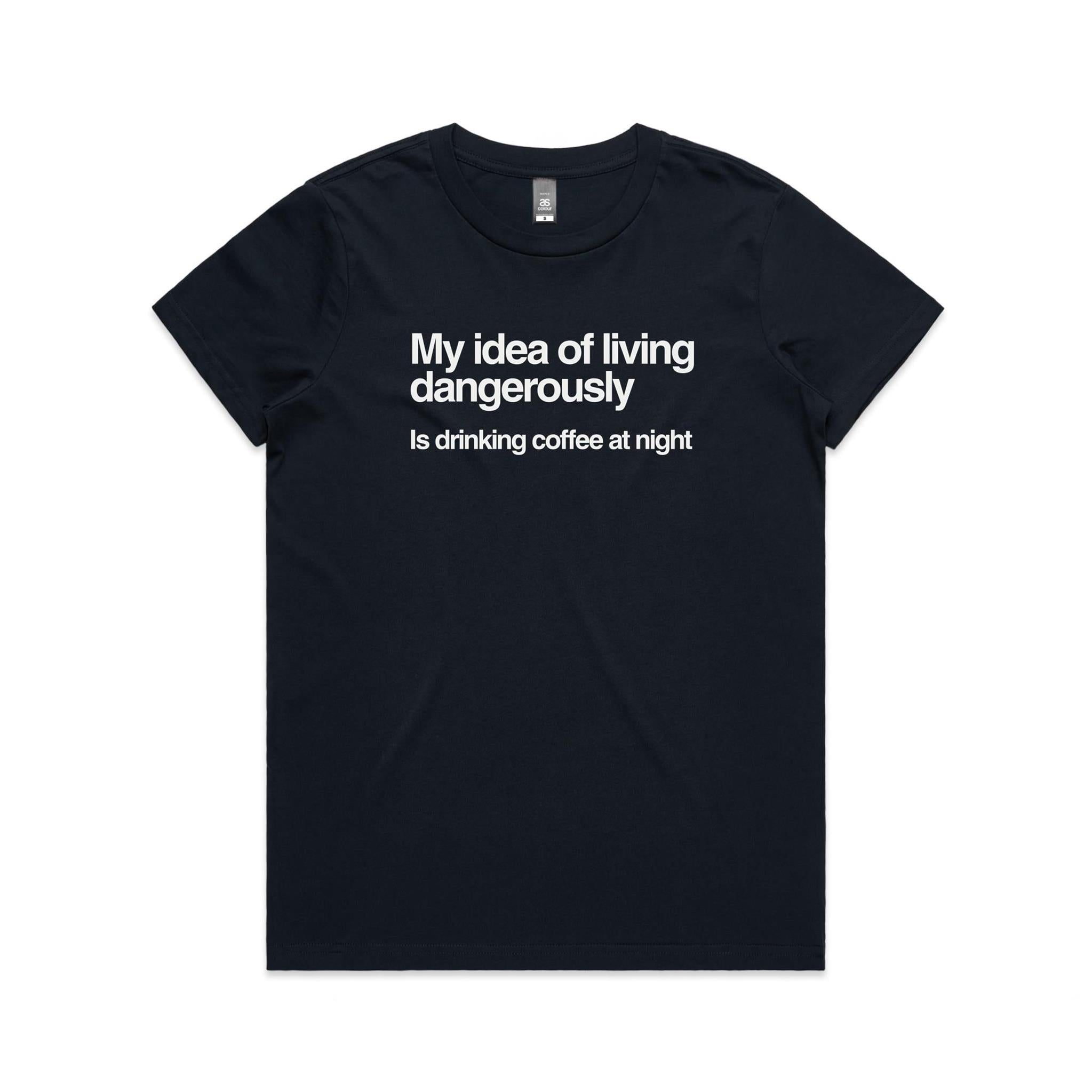 My Idea Of Living Dangerously Is Drinking Coffee At Night Women's AS Colour T-shirt Navy Womens T-shirt Coffee Printed In Australia