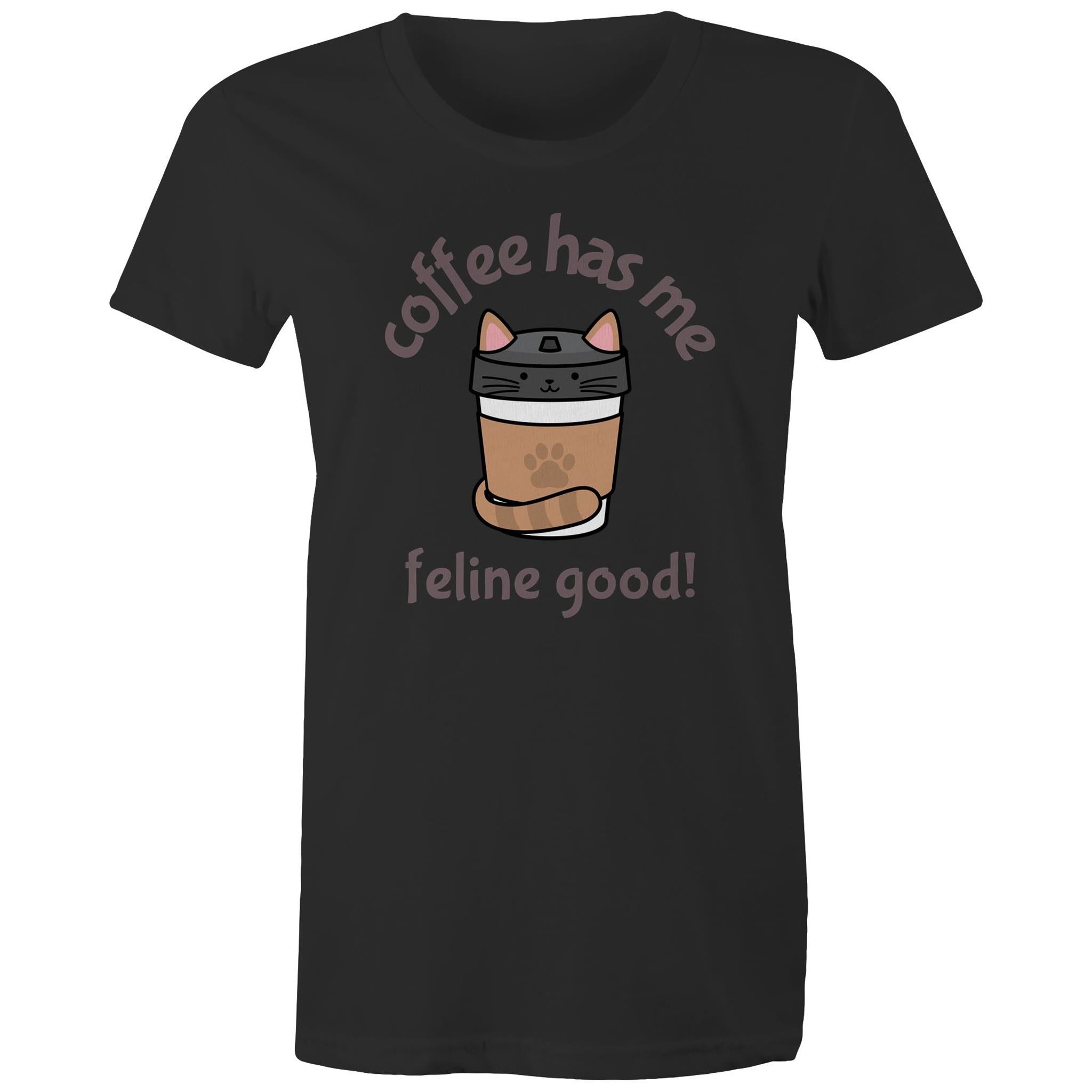 Coffee Has Me Feline Good, Cat - Womens T-shirt Black Womens T-shirt animal Coffee Printed In Australia