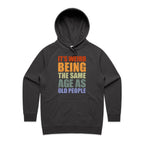 It's Weird Being The Same Age As Old People - Womens Hoodie Coal Womens Hoodie Printed In Australia