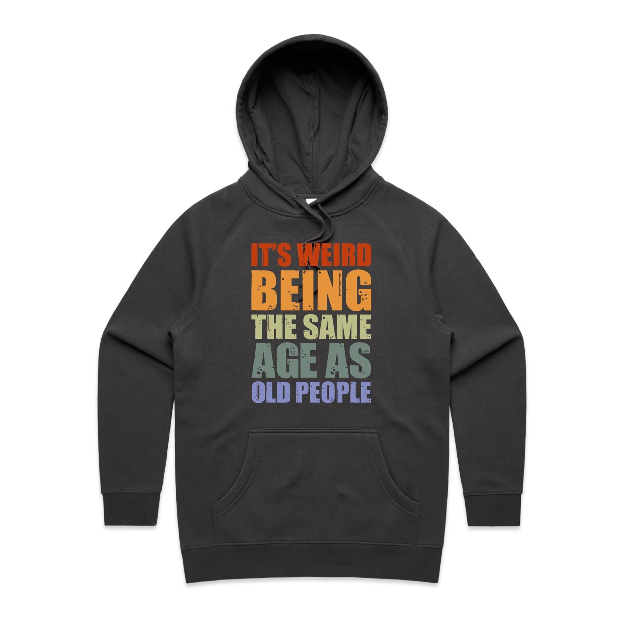 It's Weird Being The Same Age As Old People - Womens Hoodie Coal Womens Hoodie Printed In Australia