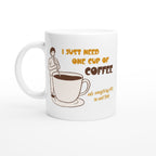 I Just Need One Cup Of Coffee - White 11oz Ceramic Mug Default Title White 11oz Mug Coffee Globally Fulfilled