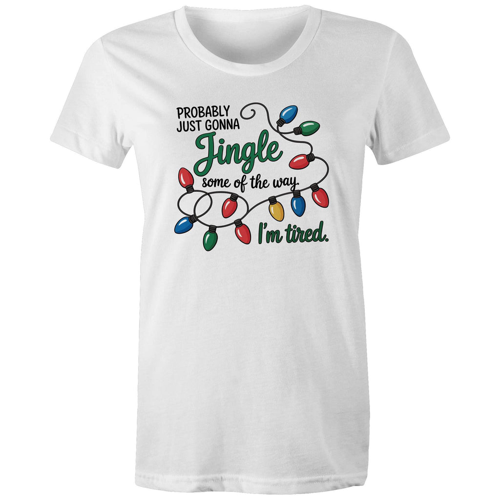 Probably Just Gonna Jingle Some Of The Way, I'm Tired - Womens T-shirt