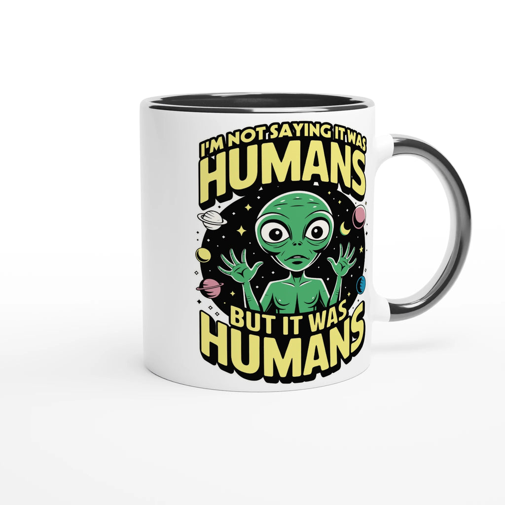 Alien, I'm Not Saying It Was Humans - White 11oz Ceramic Mug with Colour Inside Colour 11oz Mug Globally Fulfilled Sci Fi
