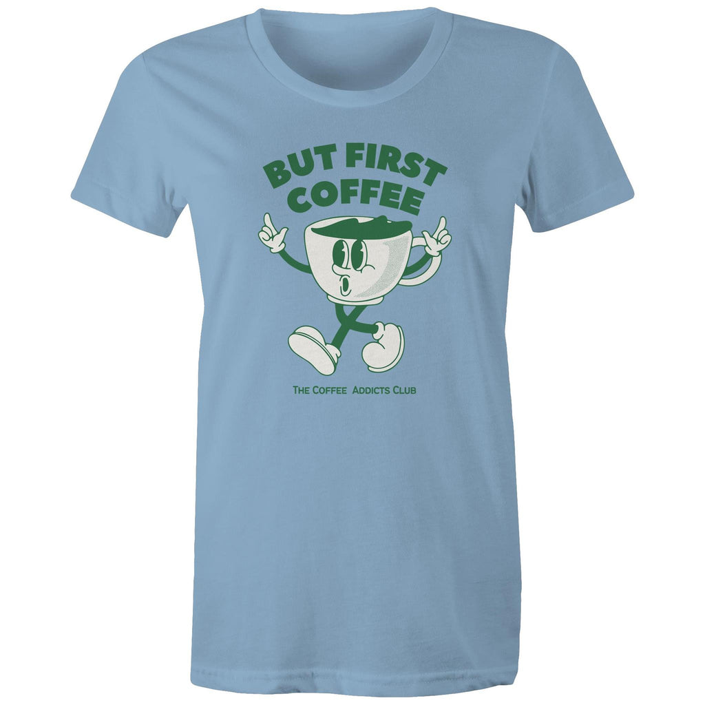 But First Coffee, The Coffee Addicts Club - Womens T-shirt Carolina Blue Womens T-shirt Coffee Printed In Australia